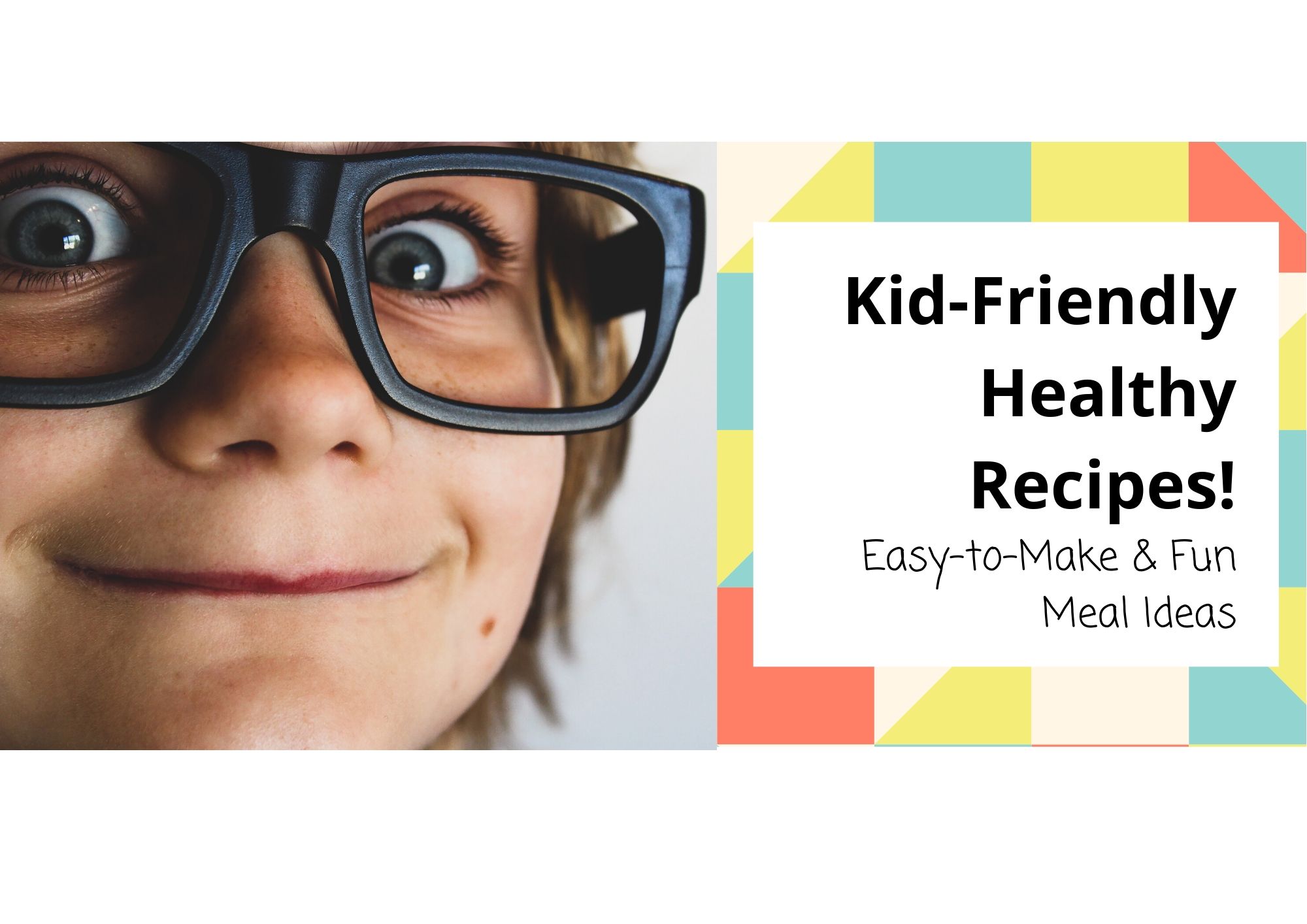Kid-Friendly Healthy Recipes!